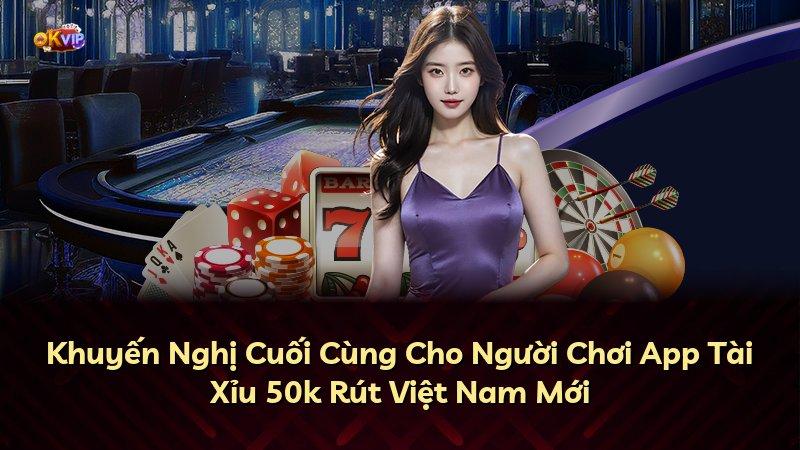 Khuyến Nghị Cuối Cùng Cho Người Chơi App Tài Xỉu 50k Rút Việt Nam Mới