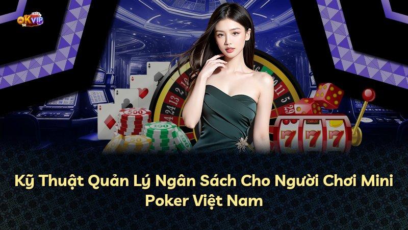 Kỹ Thuật Quản Lý Ngân Sách Cho Người Chơi Mini Poker Việt Nam