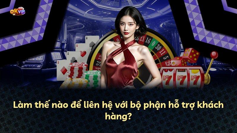 Làm thế nào để liên hệ với bộ phận hỗ trợ khách hàng?