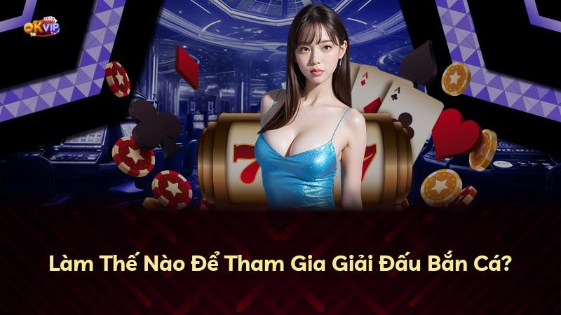Làm Thế Nào Để Tham Gia Giải Đấu Bắn Cá?