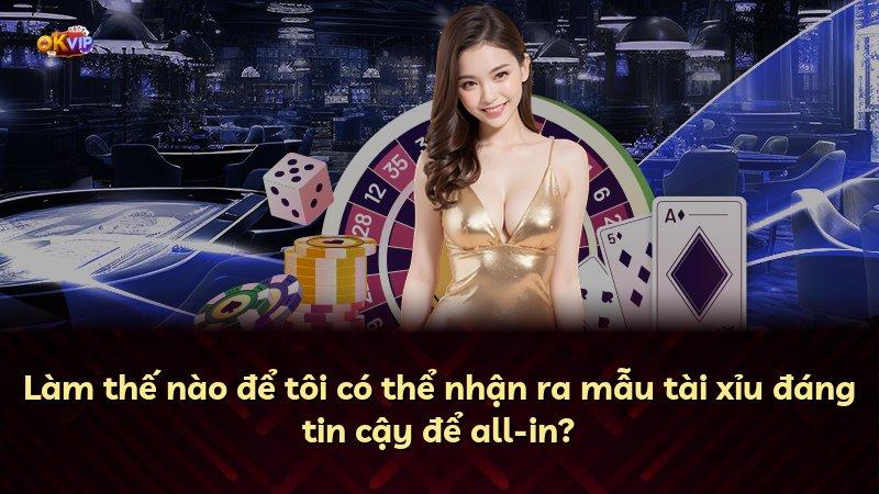 Làm thế nào để tôi có thể nhận ra mẫu tài xỉu đáng tin cậy để all-in?