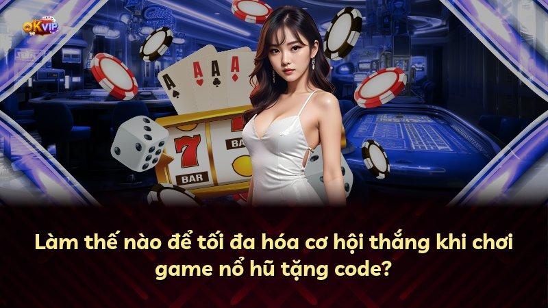 Làm thế nào để tối đa hóa cơ hội thắng khi chơi game nổ hũ tặng code?