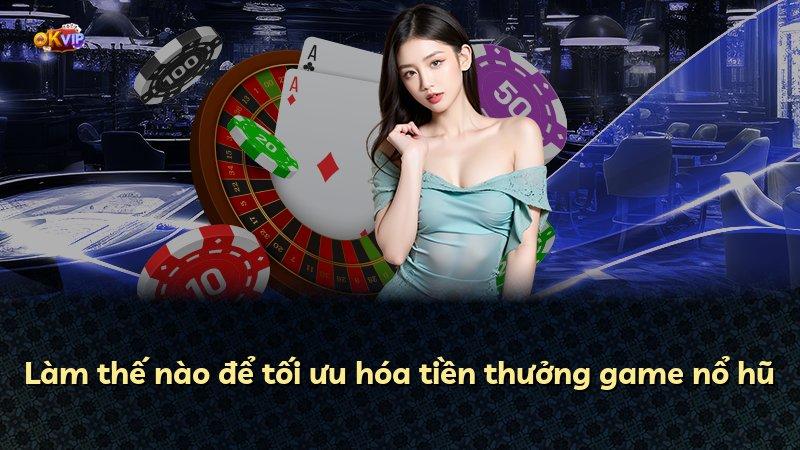 Làm thế nào để tối ưu hóa tiền thưởng game nổ hũ