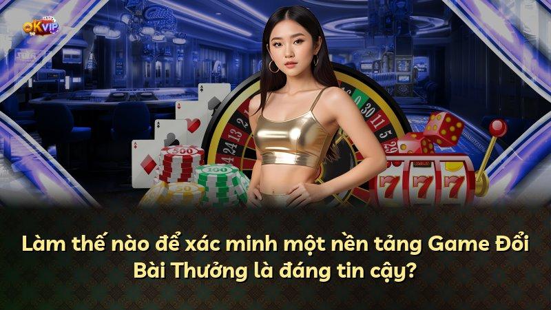 Làm thế nào để xác minh một nền tảng Game Đổi Bài Thưởng là đáng tin cậy?