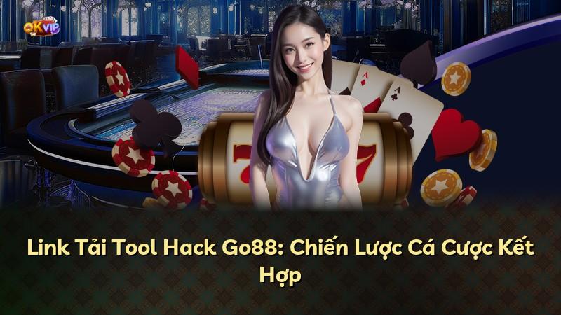 Link Tải Tool Hack Go88: Chiến Lược Cá Cược Kết Hợp