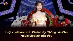 Luật chơi baccarat: Chiến Lược Thắng Lớn Cho Người Việt Mới Bắt Đầu
