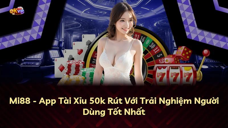 Mi88 - App Tài Xỉu 50k Rút Với Trải Nghiệm Người Dùng Tốt Nhất