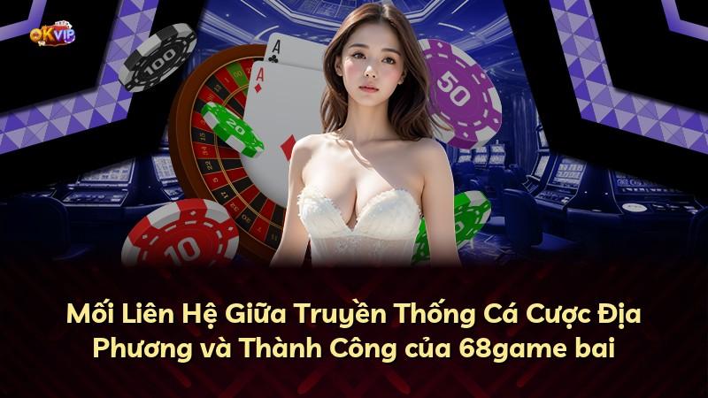 Mối Liên Hệ Giữa Truyền Thống Cá Cược Địa Phương và Thành Công của 68game bai