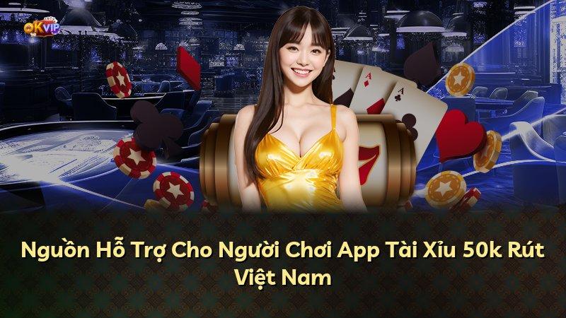 Nguồn Hỗ Trợ Cho Người Chơi App Tài Xỉu 50k Rút Việt Nam