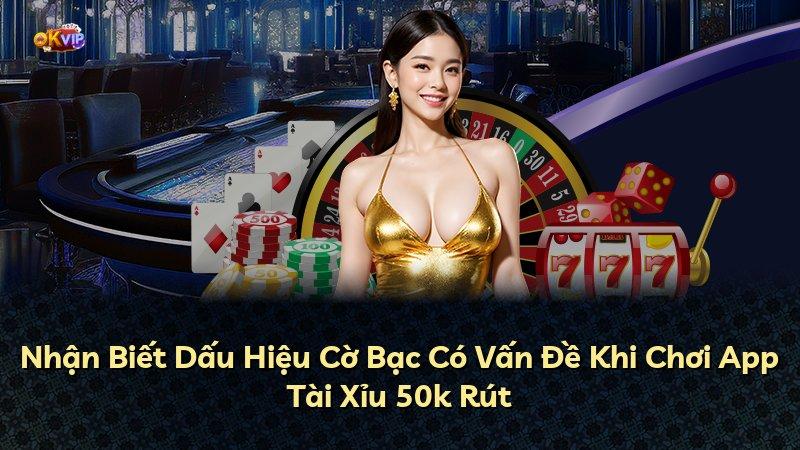 Nhận Biết Dấu Hiệu Cờ Bạc Có Vấn Đề Khi Chơi App Tài Xỉu 50k Rút