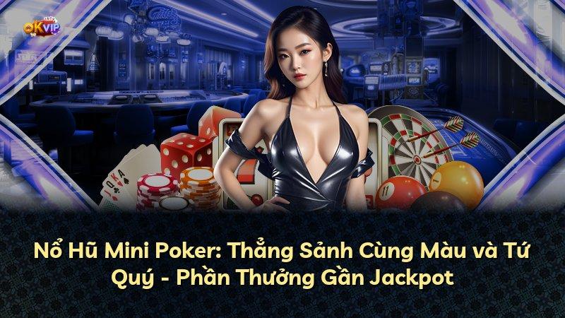Nổ Hũ Mini Poker: Thẳng Sảnh Cùng Màu và Tứ Quý - Phần Thưởng Gần Jackpot