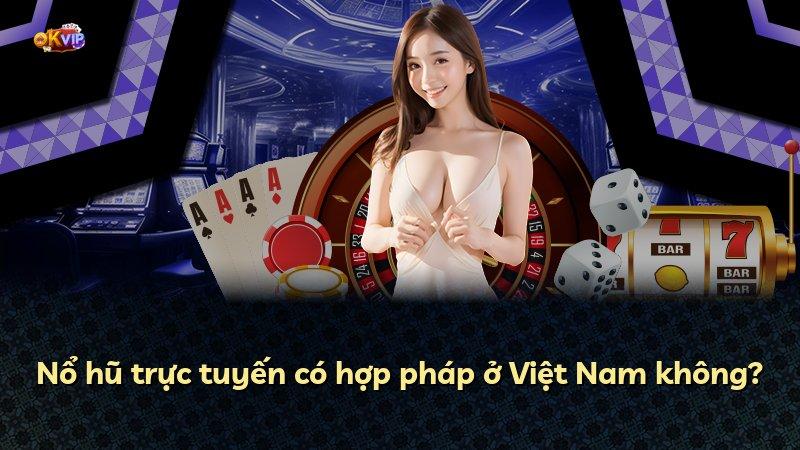 Nổ hũ trực tuyến có hợp pháp ở Việt Nam không?