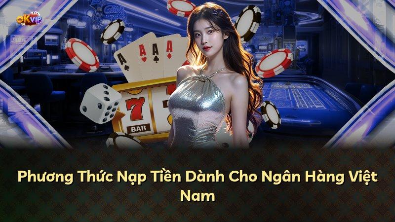 Phương Thức Nạp Tiền Dành Cho Ngân Hàng Việt Nam