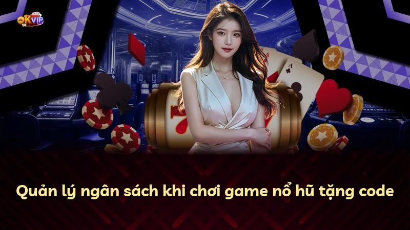 Quản lý ngân sách khi chơi game nổ hũ tặng code