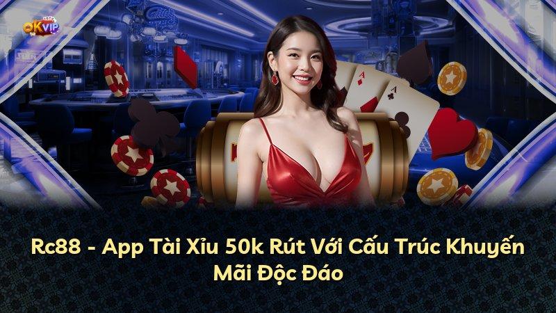Rc88 - App Tài Xỉu 50k Rút Với Cấu Trúc Khuyến Mãi Độc Đáo