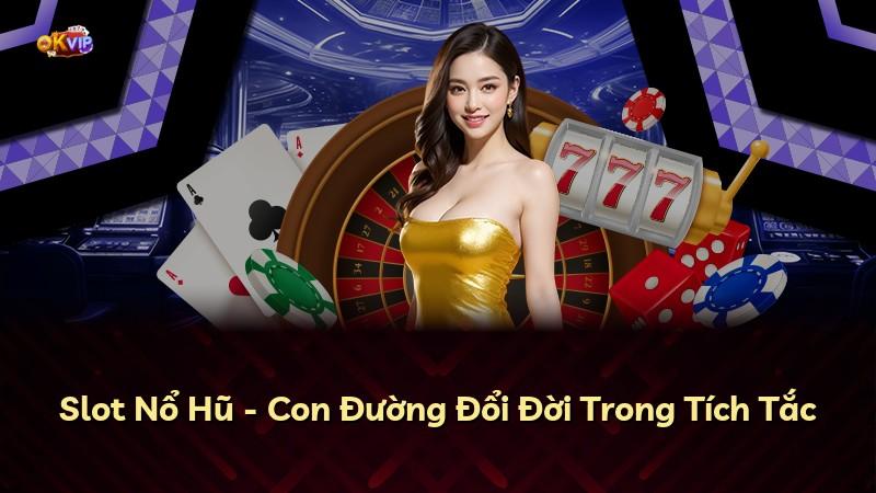 Slot Nổ Hũ - Con Đường Đổi Đời Trong Tích Tắc