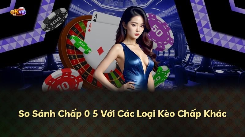 So Sánh Chấp 0 5 Với Các Loại Kèo Chấp Khác