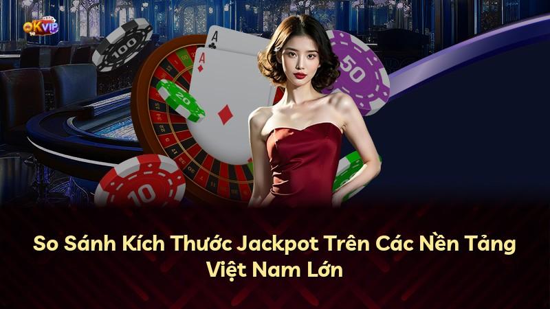 So Sánh Kích Thước Jackpot Trên Các Nền Tảng Việt Nam Lớn
