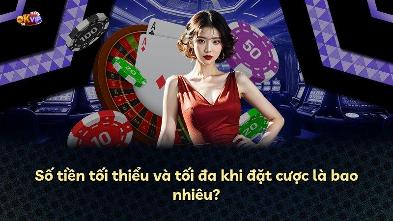 Số tiền tối thiểu và tối đa khi đặt cược là bao nhiêu?