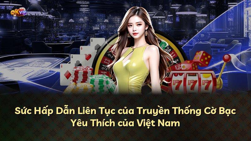 Sức Hấp Dẫn Liên Tục của Truyền Thống Cờ Bạc Yêu Thích của Việt Nam