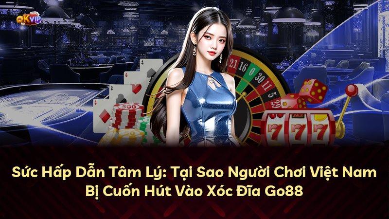 Sức Hấp Dẫn Tâm Lý: Tại Sao Người Chơi Việt Nam Bị Cuốn Hút Vào Xóc Đĩa Go88