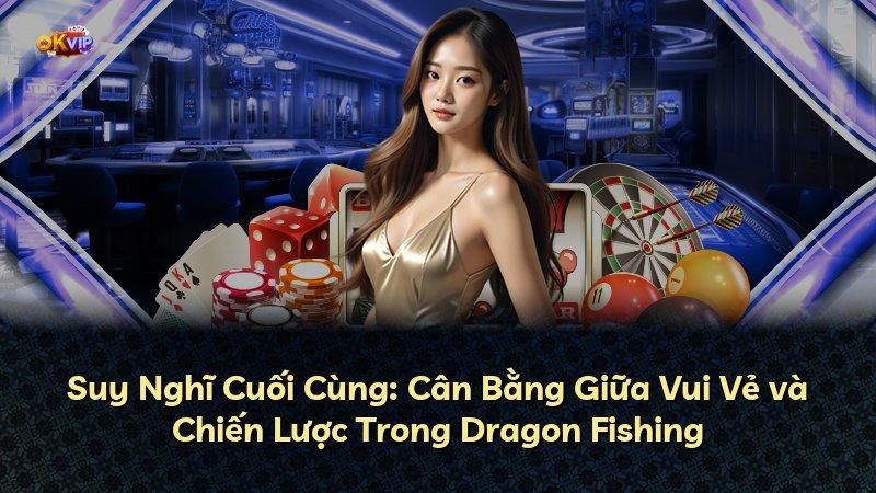 Suy Nghĩ Cuối Cùng: Cân Bằng Giữa Vui Vẻ và Chiến Lược Trong Dragon Fishing