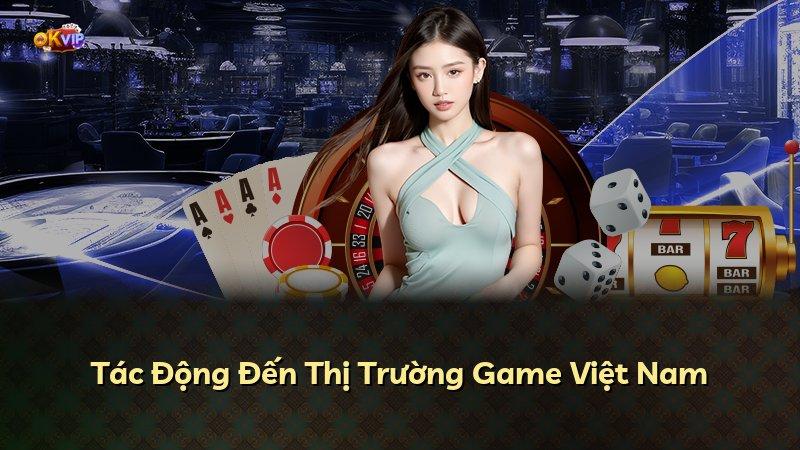 Tác Động Đến Thị Trường Game Việt Nam