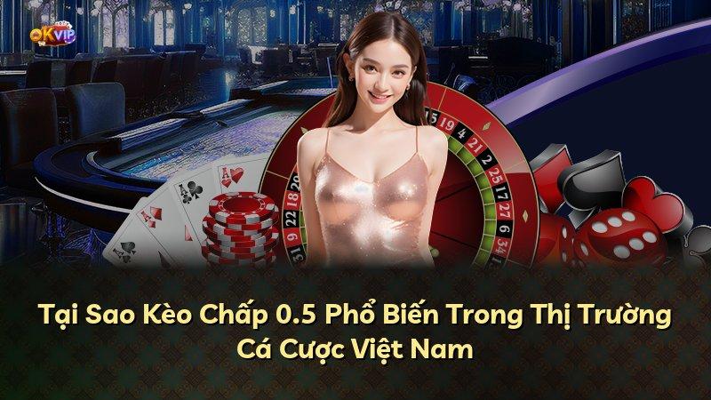 Tại Sao Kèo Chấp 0.5 Phổ Biến Trong Thị Trường Cá Cược Việt Nam