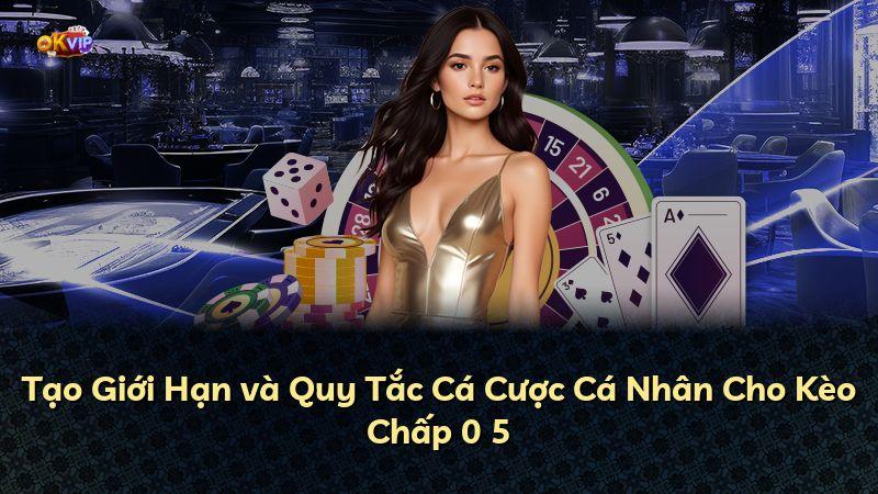 Tạo Giới Hạn và Quy Tắc Cá Cược Cá Nhân Cho Kèo Chấp 0 5