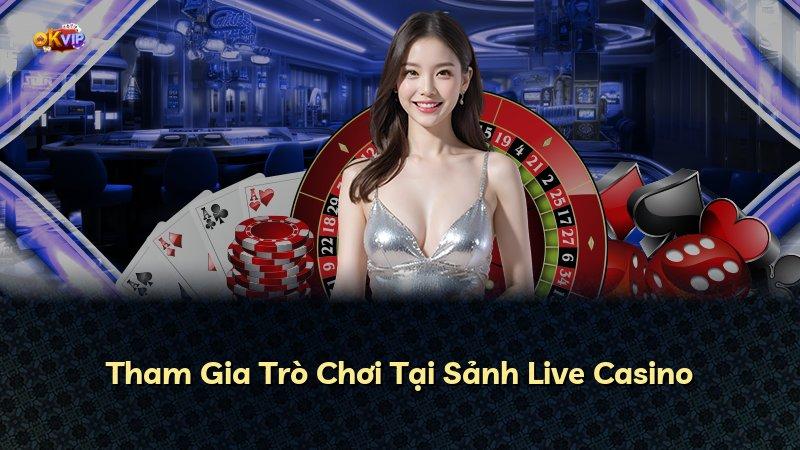 Tham Gia Trò Chơi Tại Sảnh Live Casino