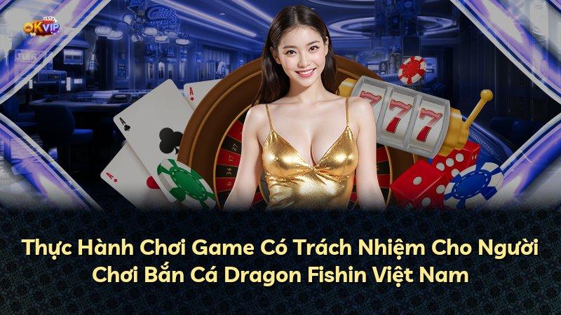 Thực Hành Chơi Game Có Trách Nhiệm Cho Người Chơi Bắn Cá Dragon Fishin Việt Nam