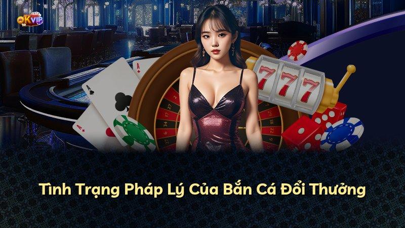 Tình Trạng Pháp Lý Của Bắn Cá Đổi Thưởng