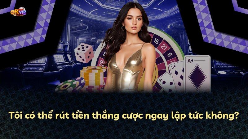 Tôi có thể rút tiền thắng cược ngay lập tức không?