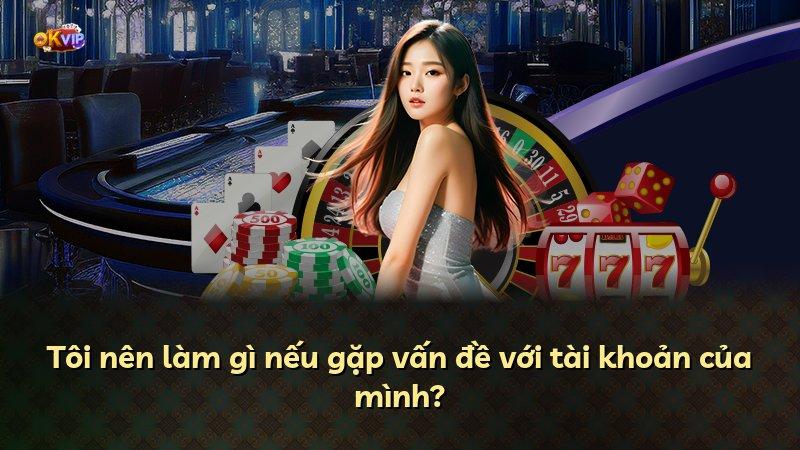 Tôi nên làm gì nếu gặp vấn đề với tài khoản của mình?