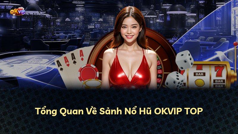 Tổng Quan Về Sảnh Nổ Hũ OKVIP TOP