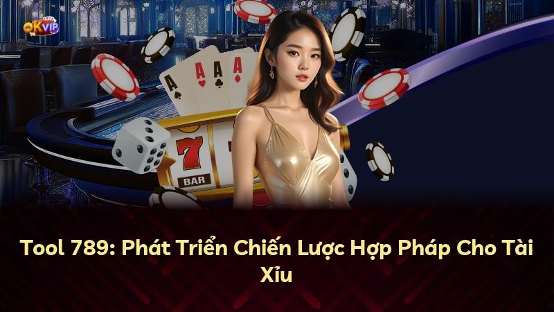 Tool 789: Phát Triển Chiến Lược Hợp Pháp Cho Tài Xỉu
