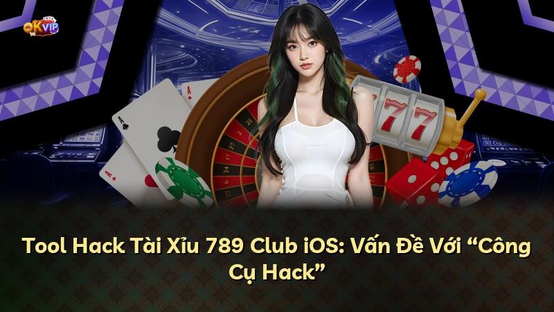 Tool Hack Tài Xỉu 789 Club iOS: Vấn Đề Với “Công Cụ Hack”