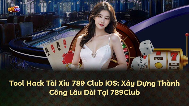 Tool Hack Tài Xỉu 789 Club iOS: Xây Dựng Thành Công Lâu Dài Tại 789Club