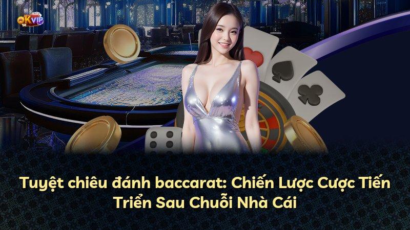 Tuyệt chiêu đánh baccarat: Chiến Lược Cược Tiến Triển Sau Chuỗi Nhà Cái