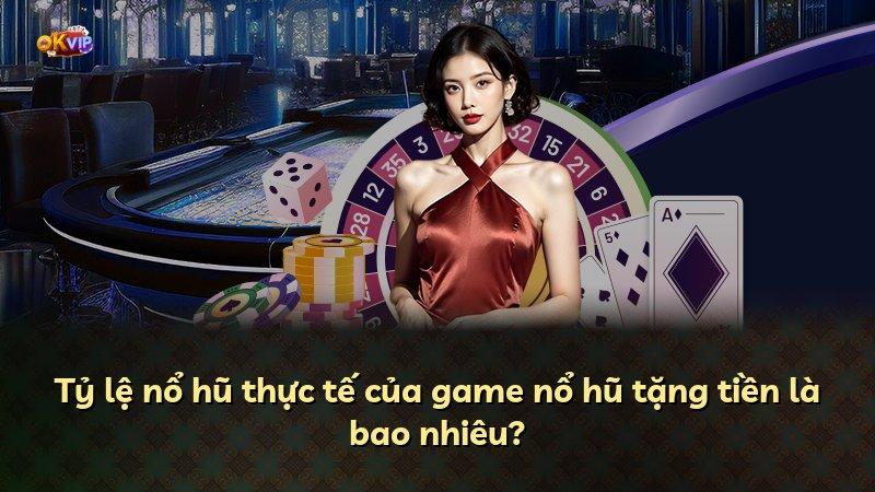 Tỷ lệ nổ hũ thực tế của game nổ hũ tặng tiền là bao nhiêu?