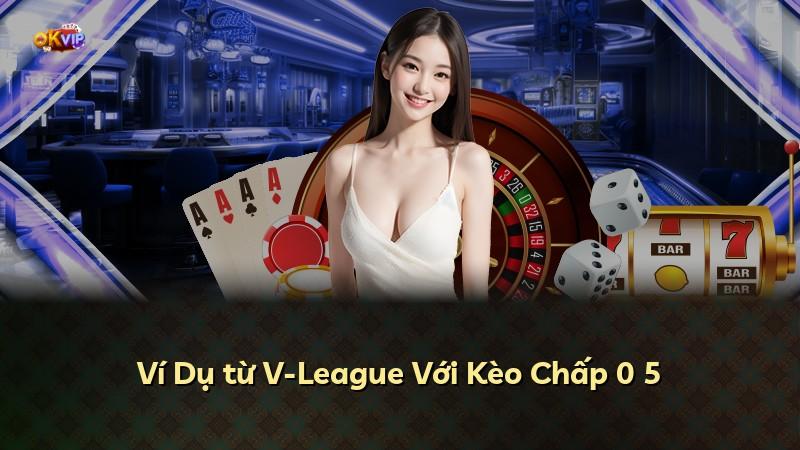 Ví Dụ từ V-League Với Kèo Chấp 0 5