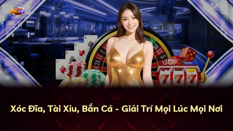 Xóc Đĩa, Tài Xỉu, Bắn Cá - Giải Trí Mọi Lúc Mọi Nơi