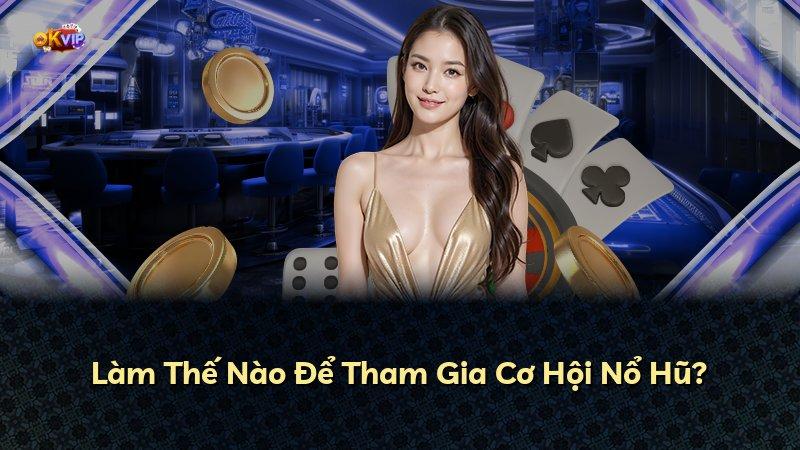 Làm Thế Nào Để Tham Gia Cơ Hội Nổ Hũ?