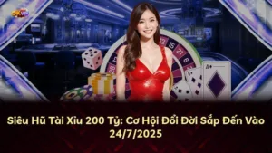 Siêu Hũ Tài Xỉu 200 Tỷ: Cơ Hội Đổi Đời Sắp Đến Vào 24/7/2025